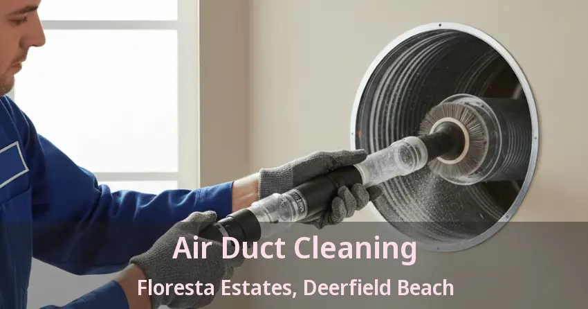 Air Duct Cleaning Floresta Estates, Deerfield Beach - FL