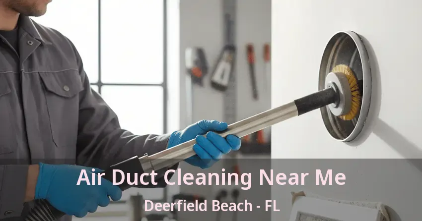Air Duct Cleaning Near Me Deerfield Beach - FL Air Duct Cleaning Near Me Deerfield Beach - FL