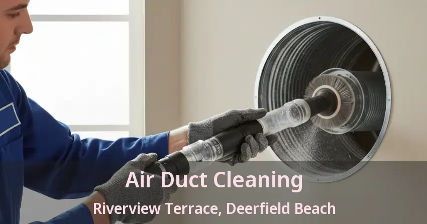 Air Duct Cleaning Riverview Terrace, Deerfield Beach - FL