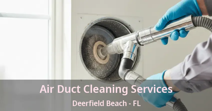 Air Duct Cleaning Services Deerfield Beach - FL