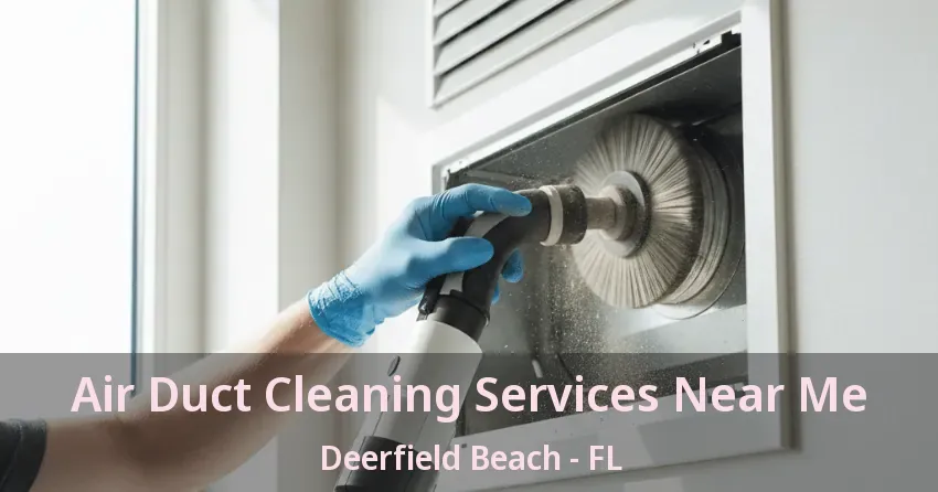 Air Duct Cleaning Services Near Me Deerfield Beach - FL