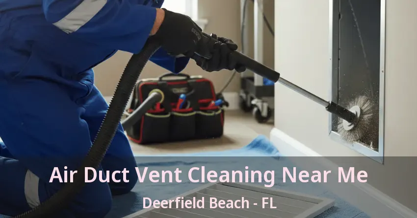 Air Duct Vent Cleaning Near Me Deerfield Beach - FL