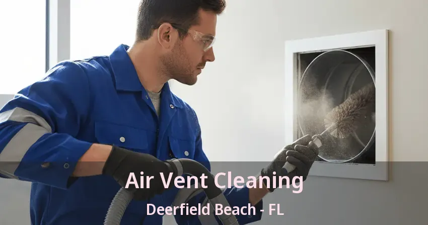 Air Vent Cleaning Deerfield Beach - FL