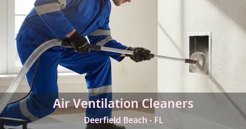 Air Ventilation Cleaners Deerfield Beach - FL
