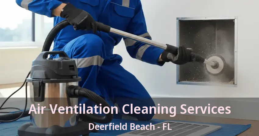 Air Ventilation Cleaning Services Deerfield Beach - FL