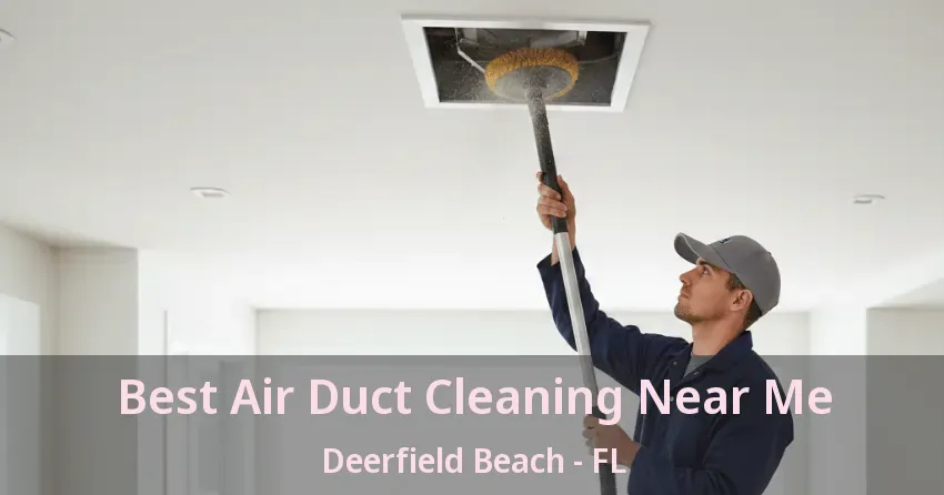 Best Air Duct Cleaning Near Me Deerfield Beach - FL