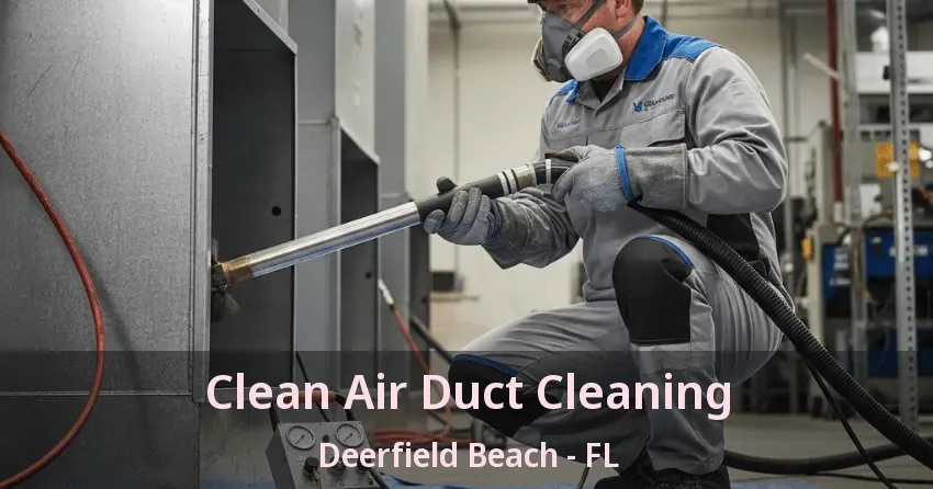 Clean Air Duct Cleaning Deerfield Beach - FL