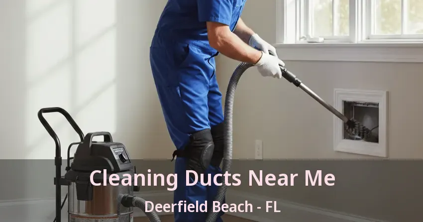 Cleaning Ducts Near Me Deerfield Beach - FL
