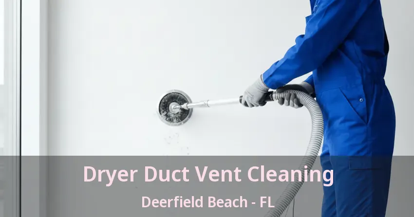 Dryer Duct Vent Cleaning Deerfield Beach - FL Dryer Duct Vent Cleaning Deerfield Beach - FL