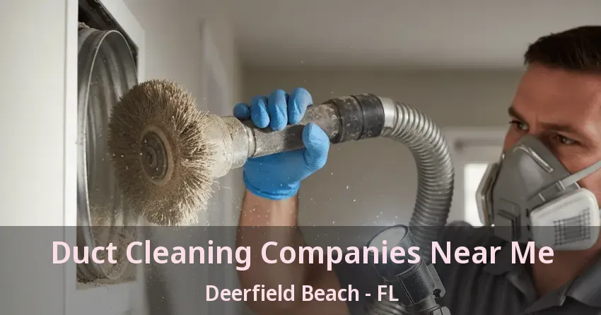Duct Cleaning Companies Near Me Deerfield Beach - FL