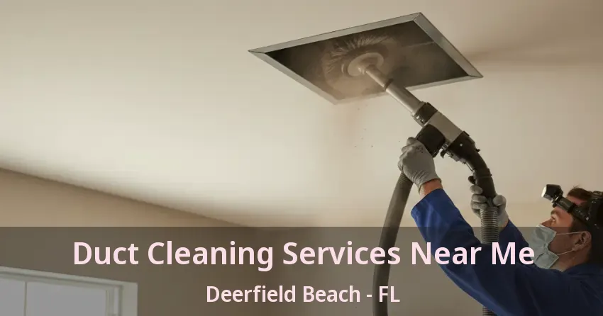 Duct Cleaning Services Near Me Deerfield Beach - FL