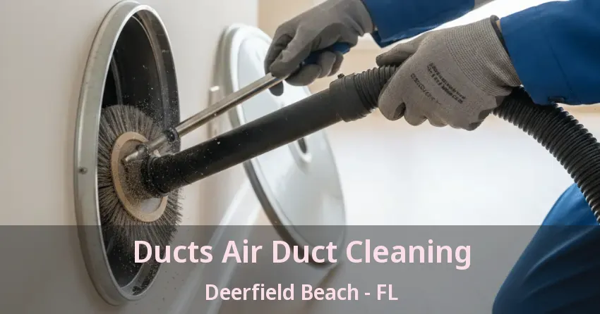 Ducts Air Duct Cleaning Deerfield Beach - FL