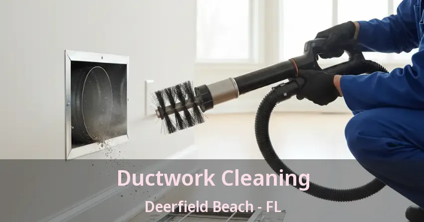 Ductwork Cleaning Deerfield Beach - FL