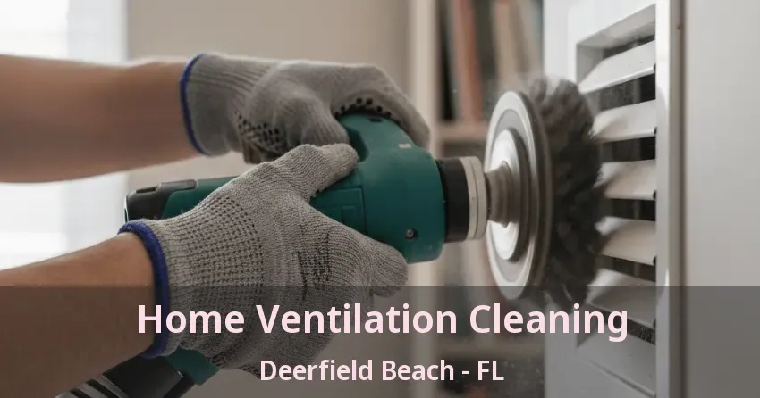 Home Ventilation Cleaning Deerfield Beach - FL