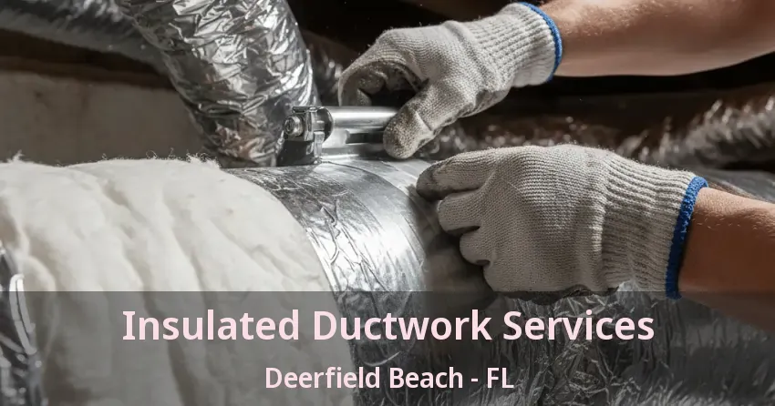 Insulated Ductwork Services Deerfield Beach - FL