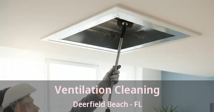 Ventilation Cleaning Deerfield Beach - FL